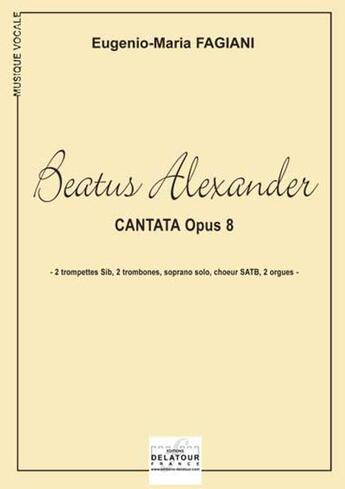 Couverture du livre « Cantata Beatus Alexander pour 2 trompettes, 2 trombones, soprano solo, choeur SATB et 2 orgues » de Eugenio-Maria Fagiani aux éditions Delatour