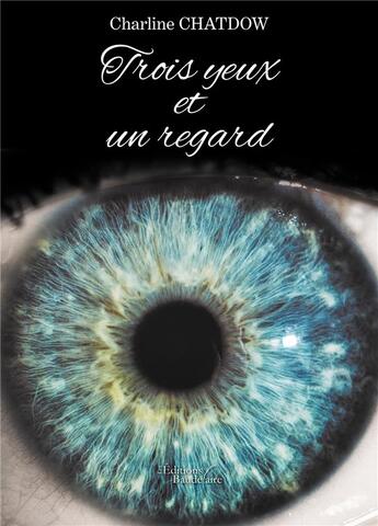 Couverture du livre « Trois yeux et un regard » de Chatdow Charline aux éditions Baudelaire