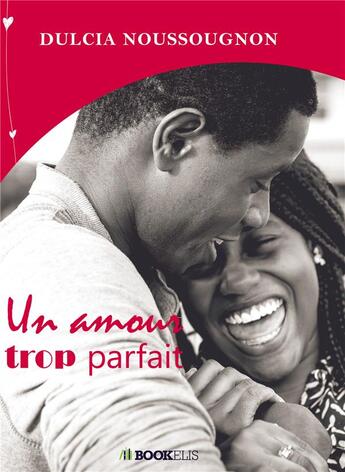 Couverture du livre « Un amour trop parfait » de Dulcia Noussougnon aux éditions Bookelis