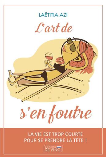 Couverture du livre « L'art de s'en foutre : la vie est trop courte pour se prendre la tête ! » de Laetitia Azi aux éditions De Vinci