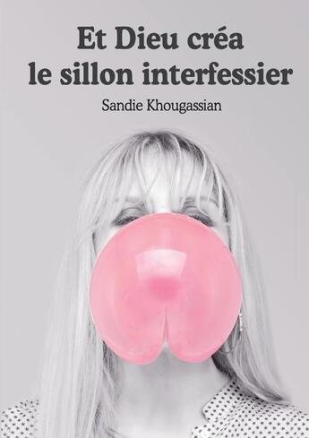 Couverture du livre « Et Dieu créa le sillon interfessier » de Sandie Khougassian aux éditions Lulu