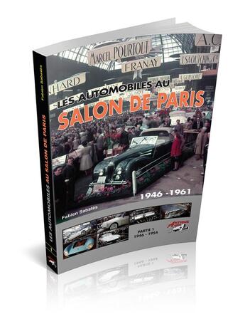 Couverture du livre « Les automobiles au salon de Paris t.1 ; 1946 à 1954 » de Fabien Sabates aux éditions Antique Autos