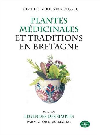 Couverture du livre « Plantes médicinales et traditions en Bretagne ; légendes des simples » de Claude-Youenn Roussel et Victor Le Marechal aux éditions Montagnes Noires