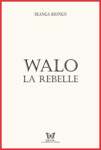 Couverture du livre « Walo la rebelle » de Ekanga Shungu aux éditions Onya Cultures Du Monde