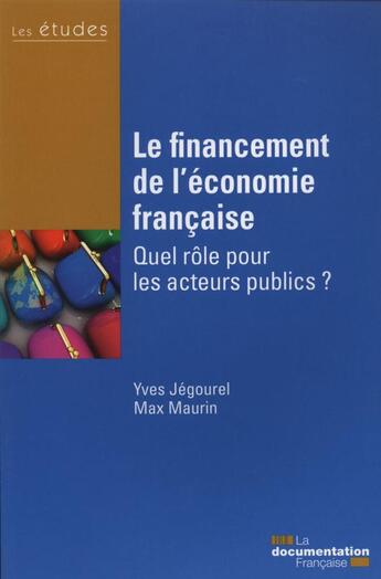 Couverture du livre « Le financement de l'économie francaise ; quel rôle pour les acteurs publics ? » de Yves Jégourel et Max Maurin aux éditions Documentation Francaise