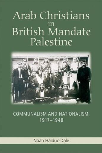 Couverture du livre « Arab Christians in British Mandate Palestine: Communalism and National » de Haiduc-Dale Noah aux éditions Edinburgh University Press