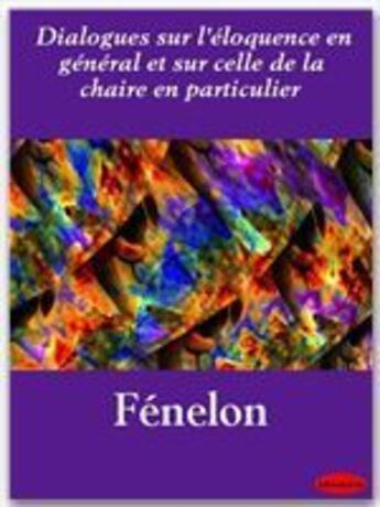 Couverture du livre « Dialogues sur l'éloquence en général et sur celle de la chaire en particulier » de Fénelon aux éditions Ebookslib