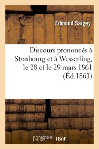 Couverture du livre « Discours prononces a strasbourg et a wesserling, le 28 et le 29 mars 1861, a l'occasion - de la mort » de Saigey/Bruch aux éditions Hachette Bnf