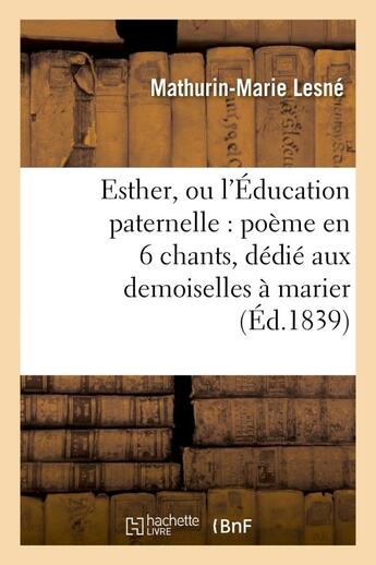 Couverture du livre « Esther, ou l'education paternelle : poeme en 6 chants, dedie aux demoiselles a marier - ; lycas et s » de Lesne Mathurin-Marie aux éditions Hachette Bnf