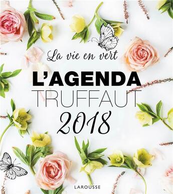 Couverture du livre « Agenda Truffaut 2018 ; la vie en vert » de Catherine Maillet aux éditions Larousse