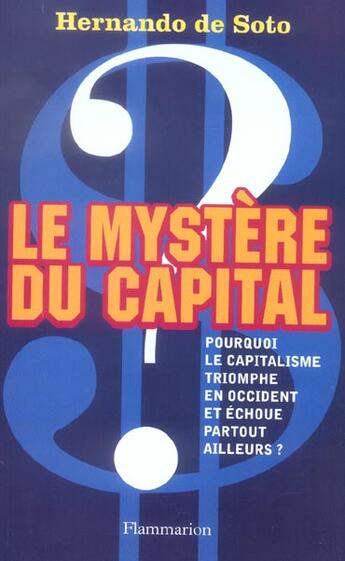 Couverture du livre « Le Mystère du capital : Pourquoi le capitalisme triomphe en Occident et échoue partout ailleurs ? » de Hernando De Soto aux éditions Flammarion