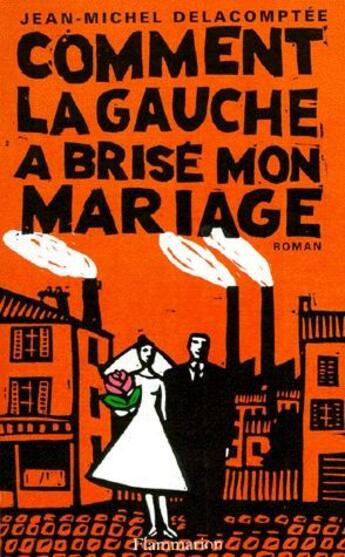 Couverture du livre « Comment la gauche a brisé mon mariage » de Jean-Michel Delacomptee aux éditions Flammarion