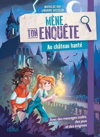 Couverture du livre « Mène ton enquête : Au château hanté » de Marine Gosselin et Mathilde Ray aux éditions Fleurus