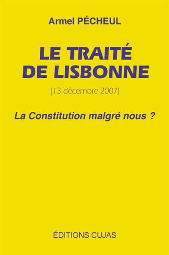 Couverture du livre « Le traité de Lisbonne (13 décembre 2007) ; la constitution malgré nous ? » de Armel Pecheul aux éditions Cujas