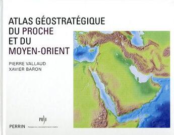 Couverture du livre « Atlas géostratégique du Proche et du Moyen-Orient » de Xavier Baron et Pierre Vallaud aux éditions Perrin