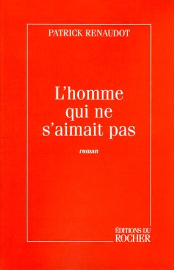 Couverture du livre « L'homme qui ne s'aimait pas » de Patrick Renaudot aux éditions Rocher