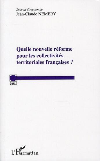 Couverture du livre « Quelle nouvelle réforme pour les collectivités territoriales françaises ? » de Jean-Claude Nemery aux éditions L'harmattan