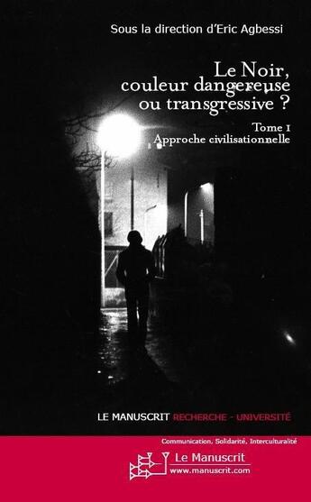 Couverture du livre « Le noir, couleur dangereuse ou transgressive ? t.1 ; approche civilisationnelle » de Eric Agbessi aux éditions Le Manuscrit