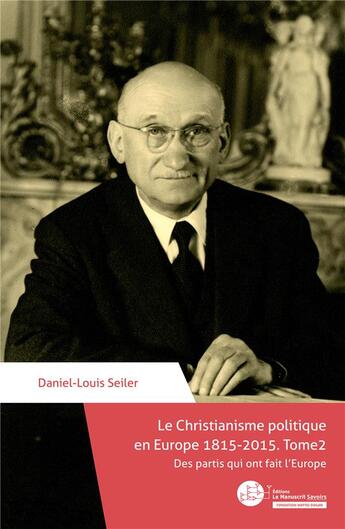 Couverture du livre « Le christianisme politique en Europe 1815-2015 t.2 : des partis qui ont fait l'Europe » de Daniel-Louis Seiler aux éditions Le Manuscrit