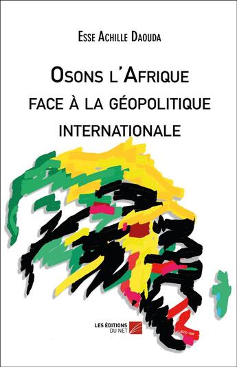 Couverture du livre « Osons l'Afrique face à la géopolitique internationale » de Esse Achille Daouda aux éditions Editions Du Net