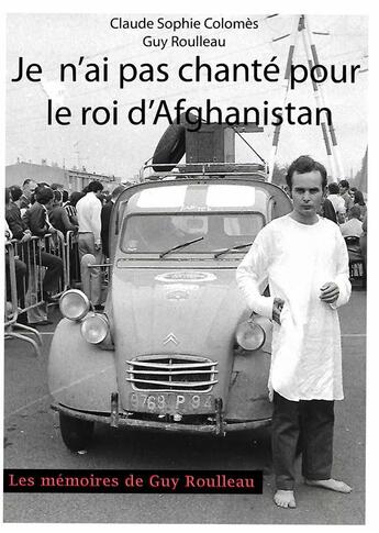 Couverture du livre « Je n'ai pas chanté pour le roi d'Afghanistan ; les mémoires de Guy Roulleau » de Claude Sophie Colomes et Guy Roulleau aux éditions Books On Demand