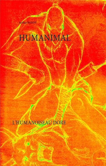 Couverture du livre « Humanimal ; l'humanoiseau doré » de Arthur Bandy aux éditions Books On Demand