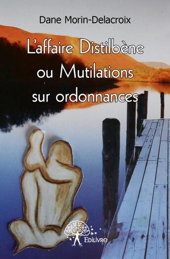 Couverture du livre « L'affaire Distilbène ou mutilations sur ordonnances » de Dane Morin-Delacroix aux éditions Edilivre