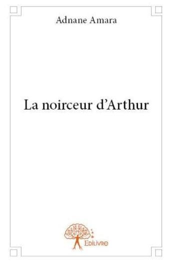 Couverture du livre « La noirceur d'arthur » de Adnane Amara aux éditions Edilivre