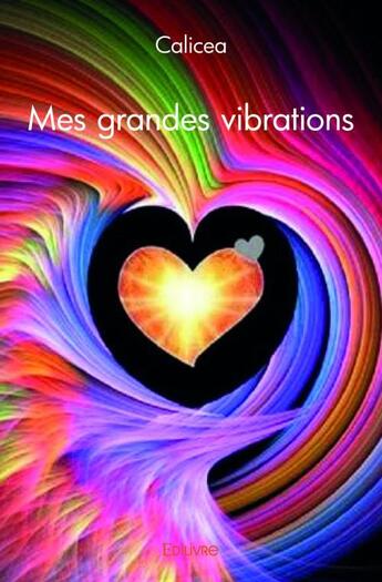 Couverture du livre « Mes grandes vibrations » de Calicea aux éditions Edilivre