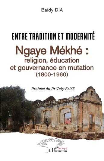 Couverture du livre « Entre tradition et modernité, Ngaye Mékhé : religion, éducation et gouvernance en mutation (1800-1960) » de Baidy Dia aux éditions L'harmattan