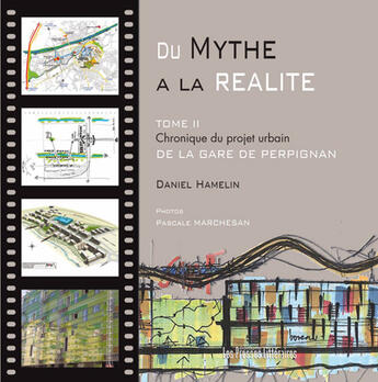 Couverture du livre « Du mythe à la réalité t.2 ; chronique du projet urbain de la gare de Perpignan » de Daniel Hamelin aux éditions Presses Litteraires