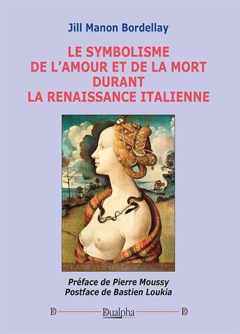 Couverture du livre « Le symbolisme de l'amour et de la mort durant la renaissance italienne » de Jill-Manon Bordellay aux éditions Dualpha