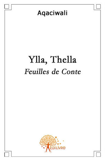 Couverture du livre « Ylla, Thella ; feuilles de conte » de Aqaciwali aux éditions Edilivre