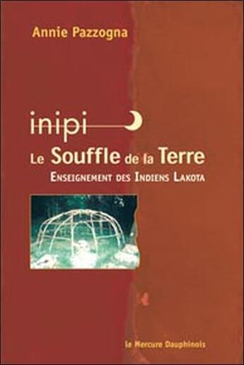 Couverture du livre « Inipi, le souffle de la terre ; enseignement des indiens Lakota » de Annie Pazzogna aux éditions Mercure Dauphinois