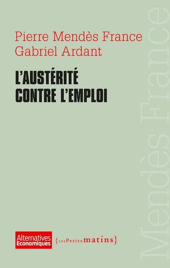 Couverture du livre « L'austérité contre l'emploi » de Gabriel Ardant et Pierre Mendes France aux éditions Les Petits Matins