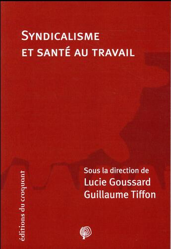 Couverture du livre « Syndicalisme et santé au travail » de Lucie Goussard et Guillaume Tiffon aux éditions Croquant