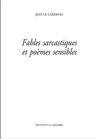 Couverture du livre « FABLES SARCASTIQUES ET POÈMES SENSIBLES » de Jean Le Cardinal aux éditions La Simarre