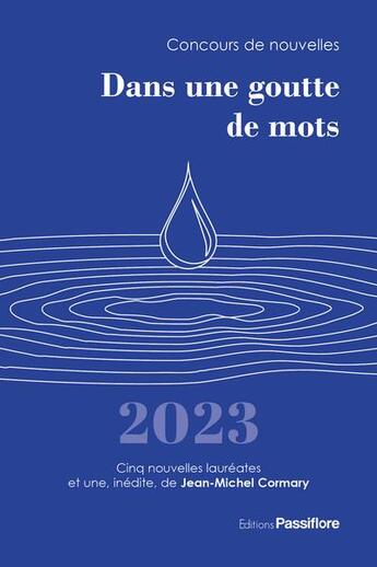 Couverture du livre « Dans une goutte de mots 2023 : concours de nouvelles » de  aux éditions Passiflore