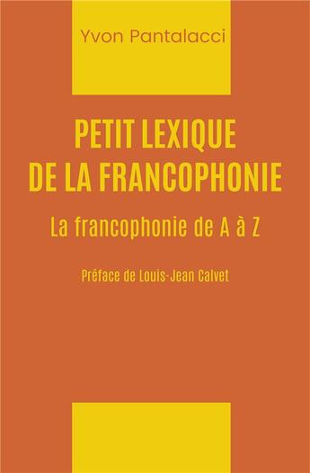 Couverture du livre « Petit lexique de la francophonie : la francophonie de A à Z » de Yvon Pantalacci aux éditions Iggybook