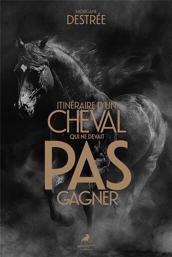 Couverture du livre « ITINERAIRE D'UN CHEVAL QUI NE DEVAIT PAS GAGNER » de Morgane Destree aux éditions Morrigane