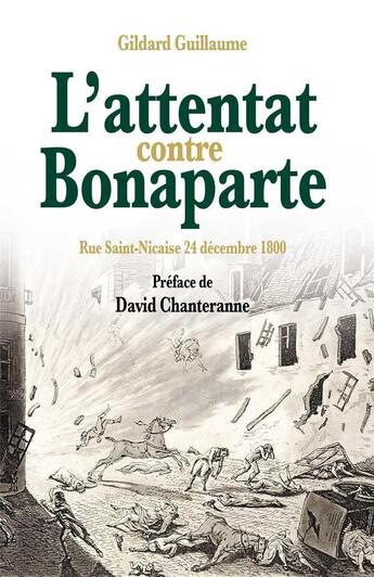 Couverture du livre « L'attentat contre Bonaparte : rue Saint-Nicaise 24 décembre 1800 » de Gildard Guillaume aux éditions Les Acteurs Du Savoir