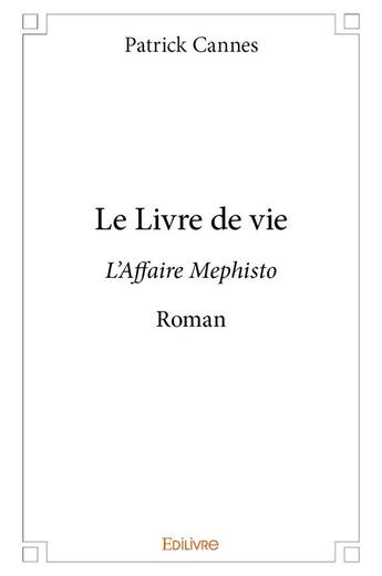 Couverture du livre « Le livre de vie - l affaire mephisto roman » de Cannes Patrick aux éditions Edilivre