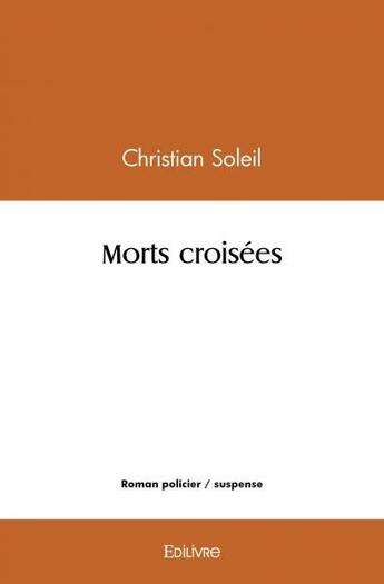 Couverture du livre « Morts croisees » de Christian Soleil aux éditions Edilivre