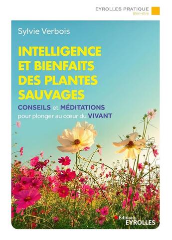 Couverture du livre « Intelligence et bienfaits des plantes sauvages : conseils et méditations pour plonger au coeur du vivant » de Sylvie Verbois aux éditions Eyrolles