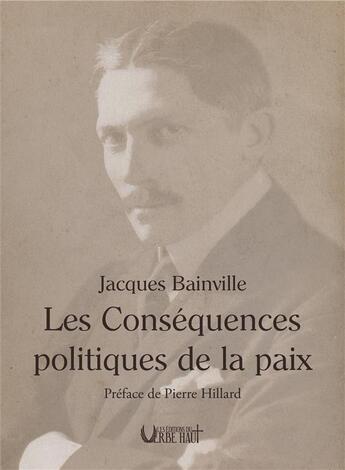 Couverture du livre « LES CONSEQUENCES POLITIQUES DE LA PAIX : Préface de Pierre Hillard » de Jacques Bainville aux éditions Editions Du Verbe Haut