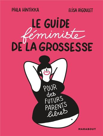 Couverture du livre « Le guide féministe de la grossesse, pour des futurs parents libres » de Pihla Hintikka et Elisa Rigoulet aux éditions Marabout