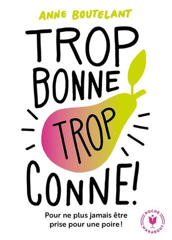 Couverture du livre « Trop bonne trop conne ; pour ne plus jamais être prise pour une poire ! » de Anne Boutelant aux éditions Marabout