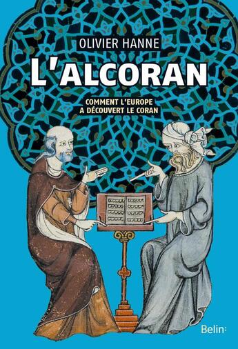 Couverture du livre « L'alcoran ; comment l'Europe a découvert le coran » de Olivier Hanne aux éditions Belin