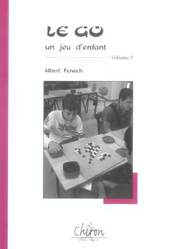 Couverture du livre « Le go - t03 - le go - un jeu d'enfant - volume 3 » de Albert Fenech aux éditions Chiron