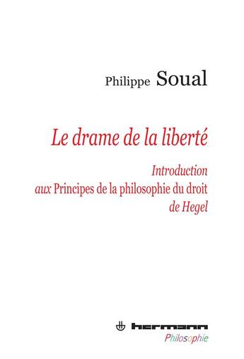 Couverture du livre « Le drame de la liberté ; introduction aux principes de la philosophie du droit de Hegel » de Philippe Soual aux éditions Hermann